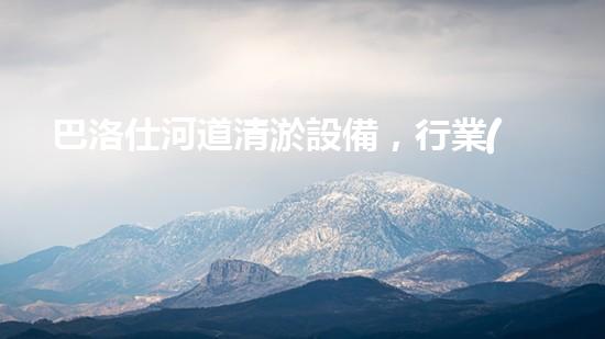 巴洛仕河道清淤設備，行業(yè)領先，質(zhì)量杰出！